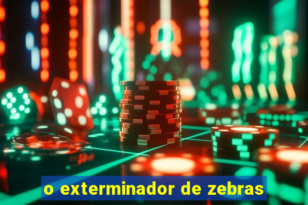 o exterminador de zebras